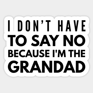 I Don't Have To Say No Because I'm The Grandad - Family Sticker
